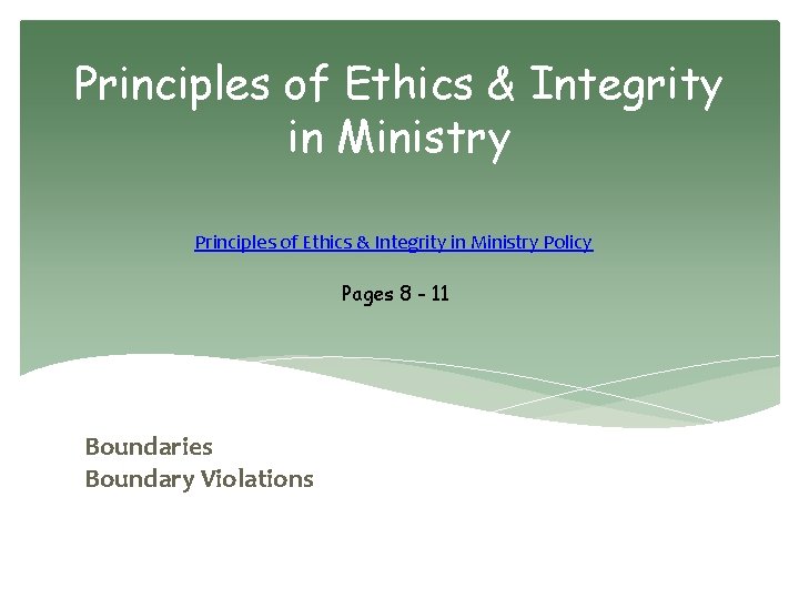 Principles of Ethics & Integrity in Ministry Policy Pages 8 - 11 Boundaries Boundary