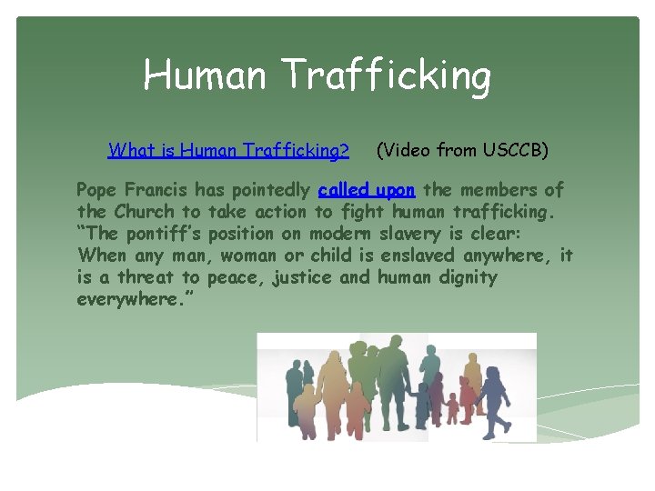 Human Trafficking What is Human Trafficking? (Video from USCCB) Pope Francis has pointedly called