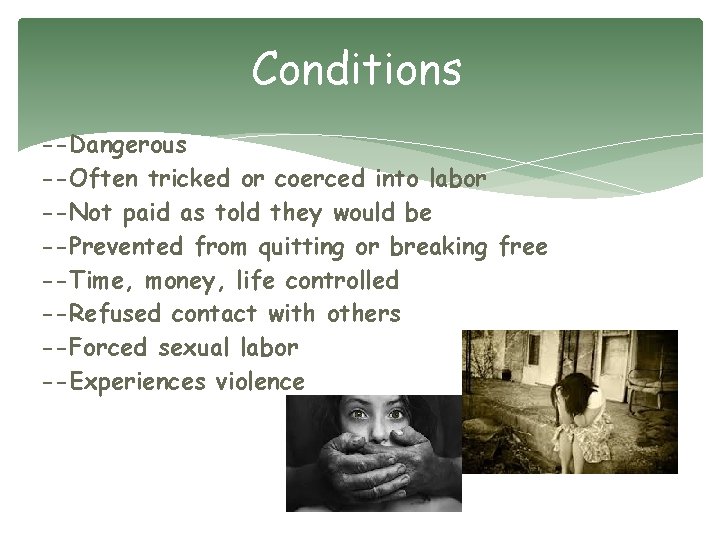Conditions --Dangerous --Often tricked or coerced into labor --Not paid as told they would