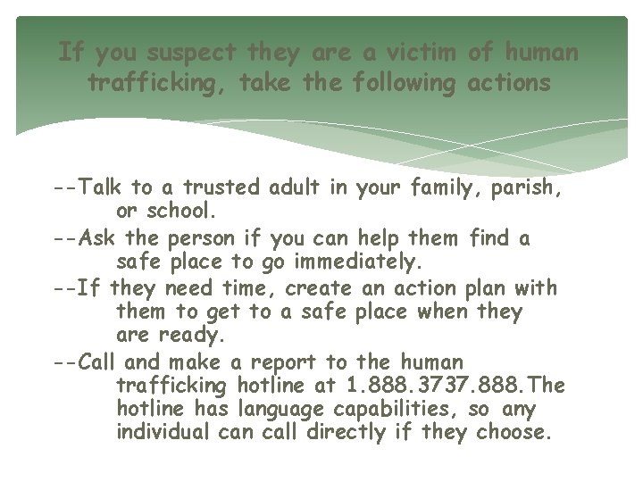 If you suspect they are a victim of human trafficking, take the following actions