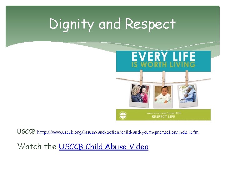 Dignity and Respect USCCB http: //www. usccb. org/issues-and-action/child-and-youth-protection/index. cfm Watch the USCCB Child Abuse