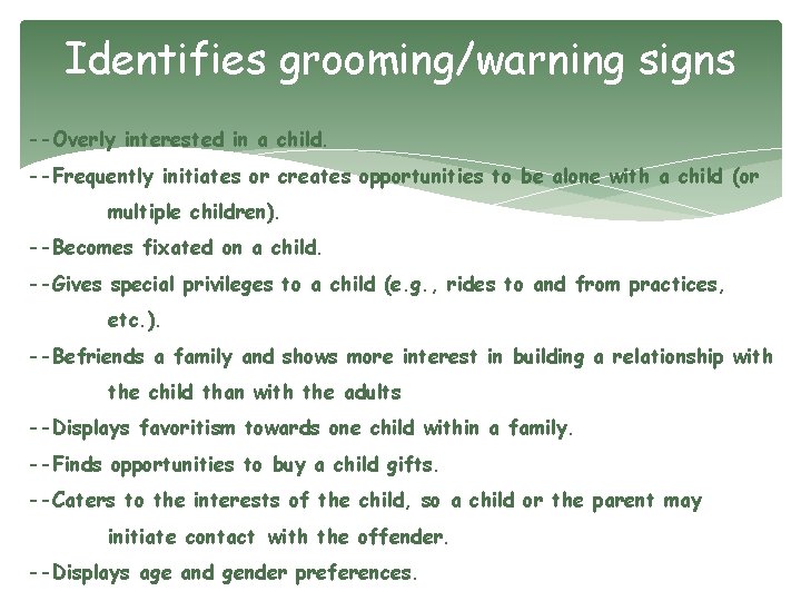 Identifies grooming/warning signs --Overly interested in a child. --Frequently initiates or creates opportunities to