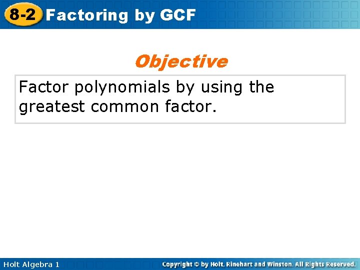 8 -2 Factoring by GCF Objective Factor polynomials by using the greatest common factor.