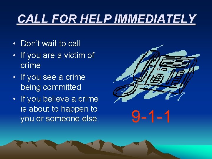 CALL FOR HELP IMMEDIATELY • Don’t wait to call • If you are a