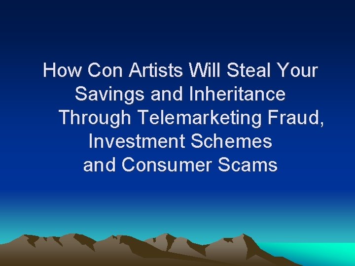 How Con Artists Will Steal Your Savings and Inheritance Through Telemarketing Fraud, Investment Schemes