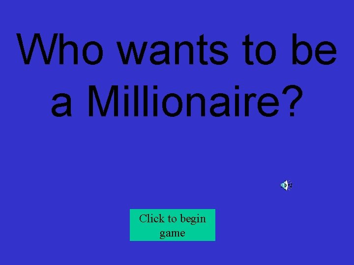 Who wants to be a Millionaire? Click to begin game 