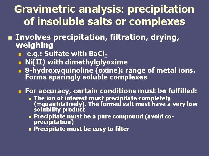 Gravimetric analysis: precipitation of insoluble salts or complexes n Involves precipitation, filtration, drying, weighing Gravimetric analysis: precipitation of insoluble salts or complexes n Involves precipitation, filtration, drying, weighing
