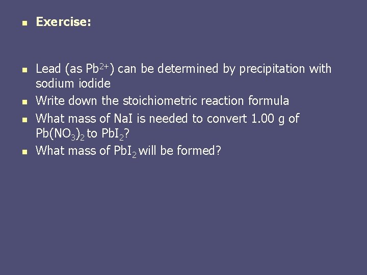 n n n Exercise: Lead (as Pb 2+) can be determined by precipitation with n n n Exercise: Lead (as Pb 2+) can be determined by precipitation with
