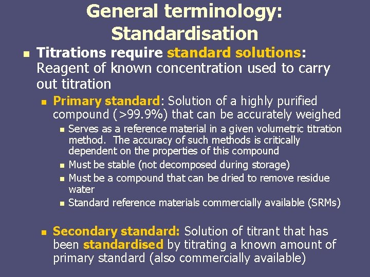 General terminology: Standardisation n Titrations require standard solutions: Reagent of known concentration used to General terminology: Standardisation n Titrations require standard solutions: Reagent of known concentration used to