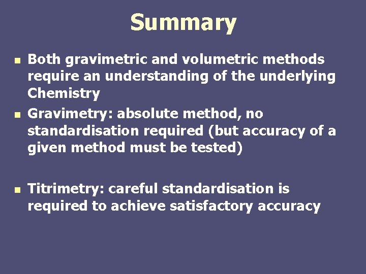 Summary n n n Both gravimetric and volumetric methods require an understanding of the Summary n n n Both gravimetric and volumetric methods require an understanding of the