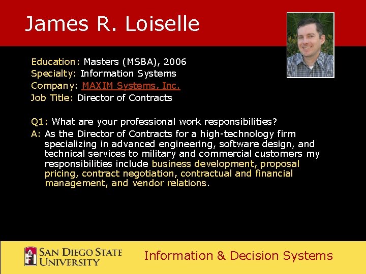 James R. Loiselle Education: Masters (MSBA), 2006 Specialty: Information Systems Company: MAXIM Systems, Inc. James R. Loiselle Education: Masters (MSBA), 2006 Specialty: Information Systems Company: MAXIM Systems, Inc.