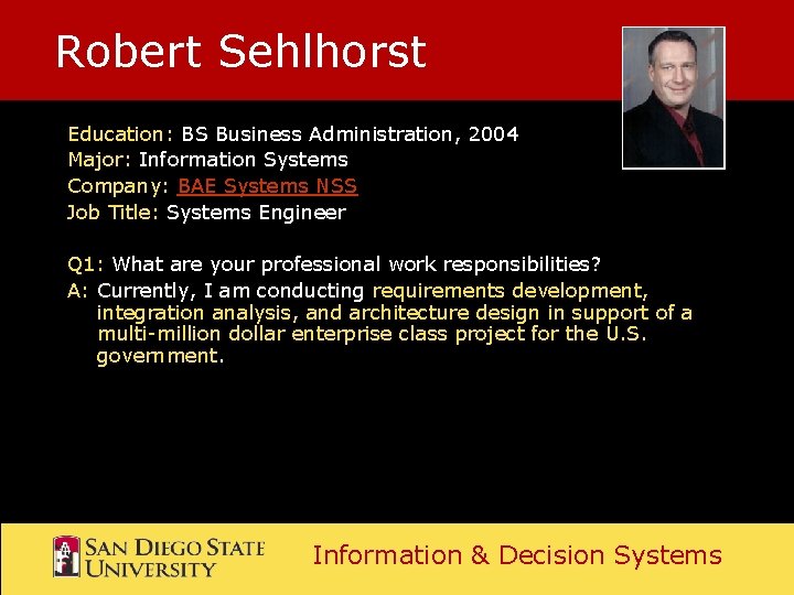 Robert Sehlhorst Education: BS Business Administration, 2004 Major: Information Systems Company: BAE Systems NSS Robert Sehlhorst Education: BS Business Administration, 2004 Major: Information Systems Company: BAE Systems NSS