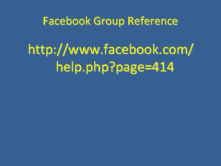 Facebook Group Reference http: //www. facebook. com/ help. php? page=414 