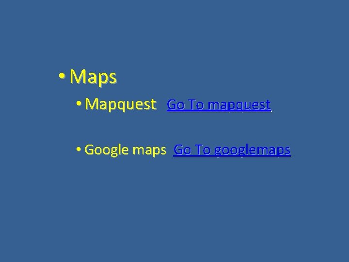  • Maps • Mapquest Go To mapquest • Google maps Go To googlemaps