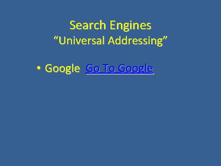 Search Engines “Universal Addressing” • Google Go To Google 