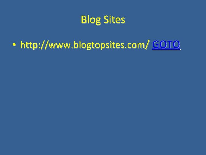 Blog Sites • http: //www. blogtopsites. com/ GOTO 
