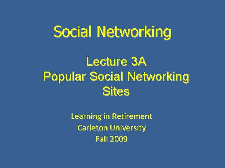 Social Networking Lecture 3 A Popular Social Networking Sites Learning in Retirement Carleton University