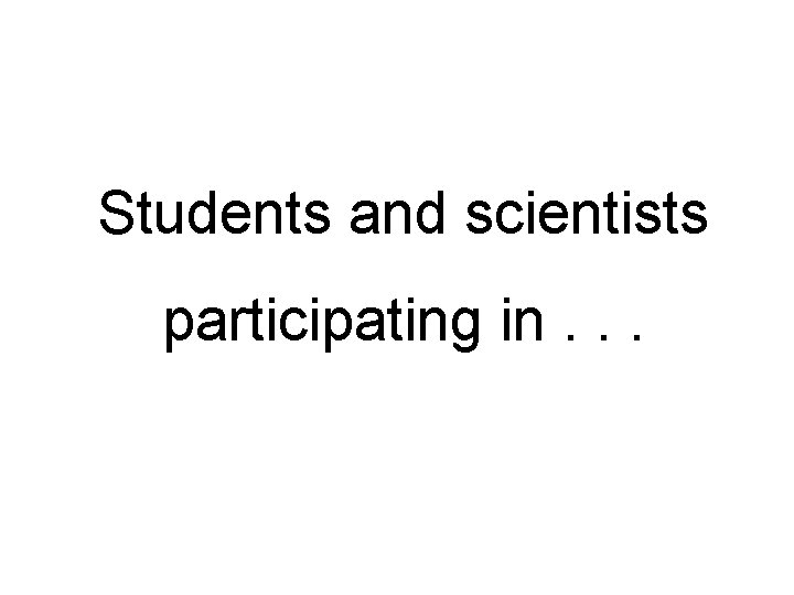 Students and scientists participating in. . . 