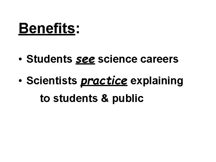 Benefits: • Students see science careers • Scientists practice explaining to students & public