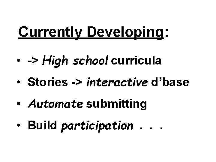 Currently Developing: • -> High school curricula • Stories -> interactive d’base • Automate