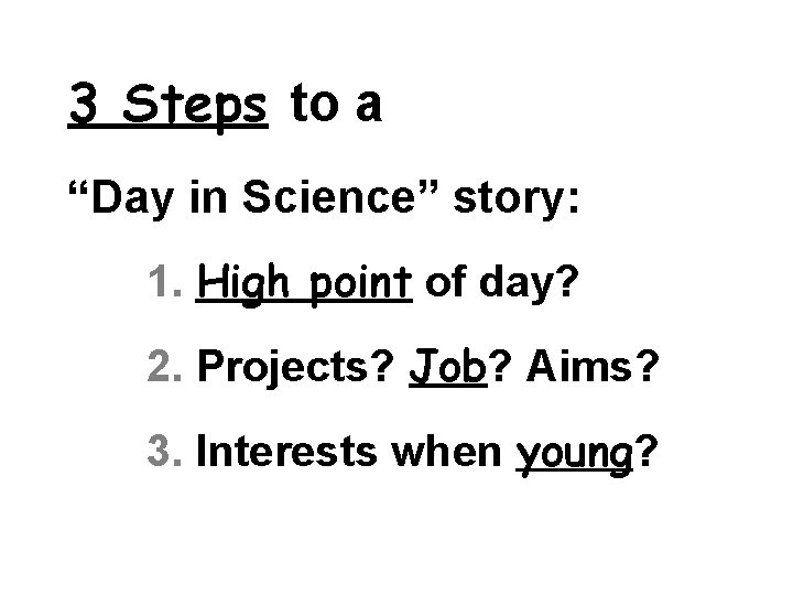 3 Steps to a “Day in Science” story: 1. High point of day? 2.