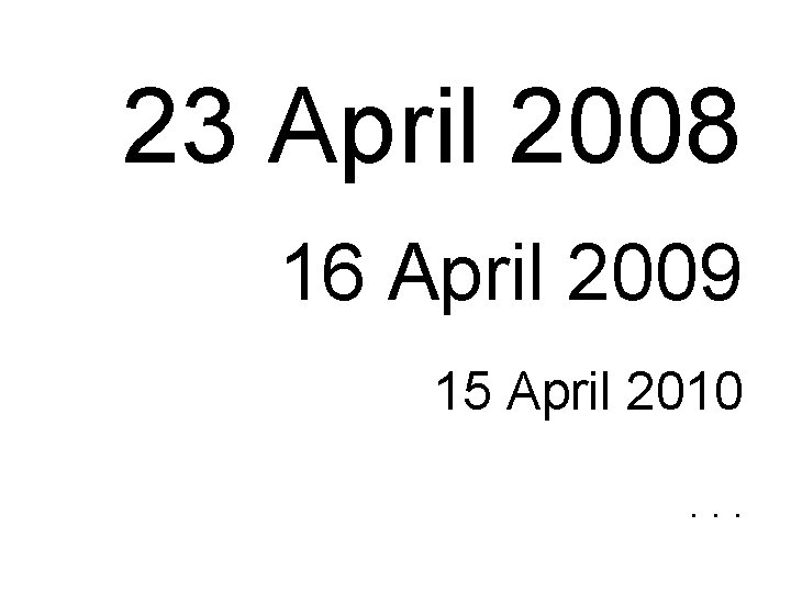 23 April 2008 16 April 2009 15 April 2010. . . 