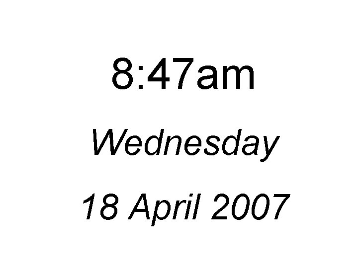 8: 47 am Wednesday 18 April 2007 