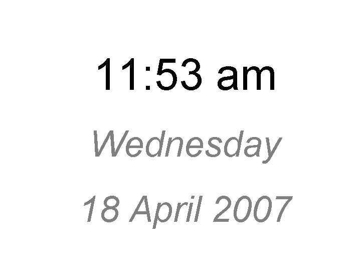 11: 53 am Wednesday 18 April 2007 