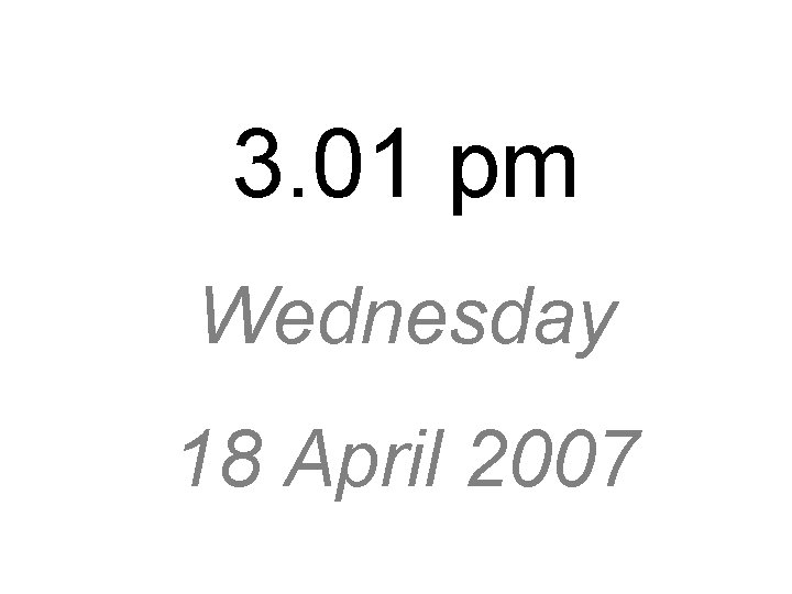 3. 01 pm Wednesday 18 April 2007 