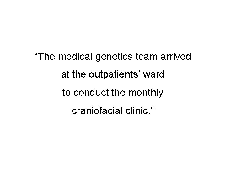 “The medical genetics team arrived at the outpatients’ ward to conduct the monthly craniofacial