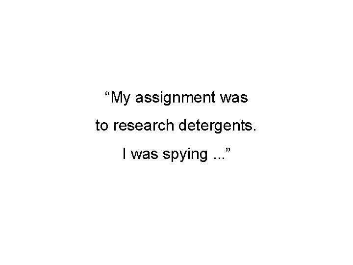 “My assignment was to research detergents. I was spying. . . ” 