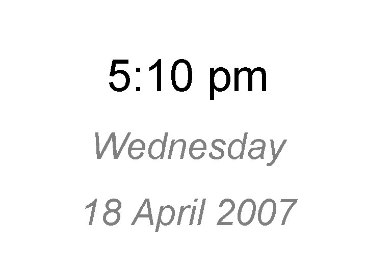 5: 10 pm Wednesday 18 April 2007 