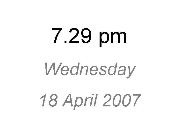 7. 29 pm Wednesday 18 April 2007 