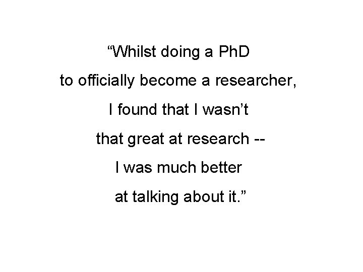 “Whilst doing a Ph. D to officially become a researcher, I found that I