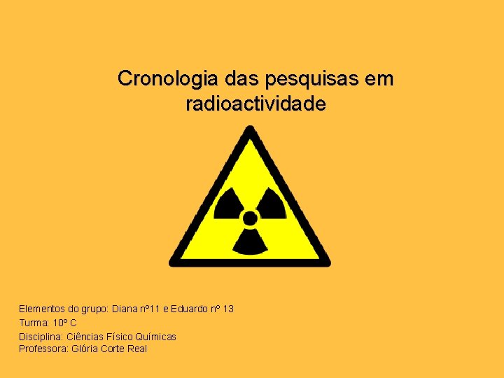 Cronologia das pesquisas em radioactividade Elementos do grupo: Diana nº 11 e Eduardo nº