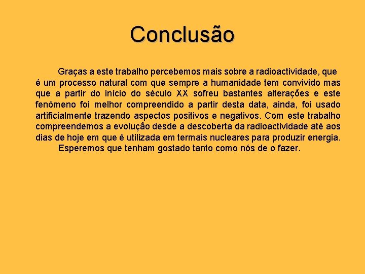 Conclusão Graças a este trabalho percebemos mais sobre a radioactividade, que é um processo