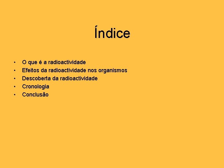 Índice • • • O que é a radioactividade Efeitos da radioactividade nos organismos