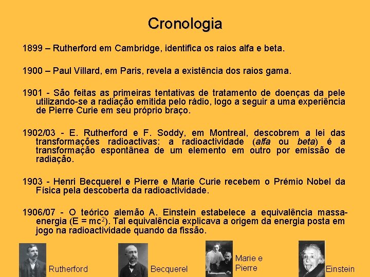 Cronologia 1899 – Rutherford em Cambridge, identifica os raios alfa e beta. 1900 –