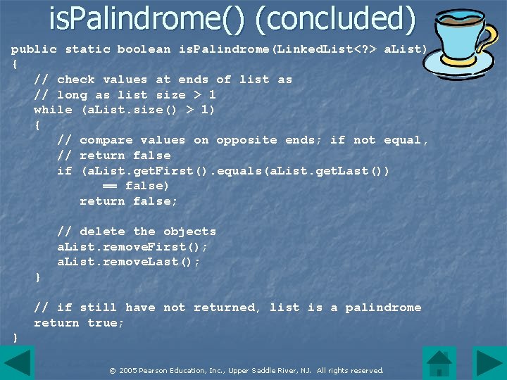 is. Palindrome() (concluded) public static boolean is. Palindrome(Linked. List<? > a. List) { //