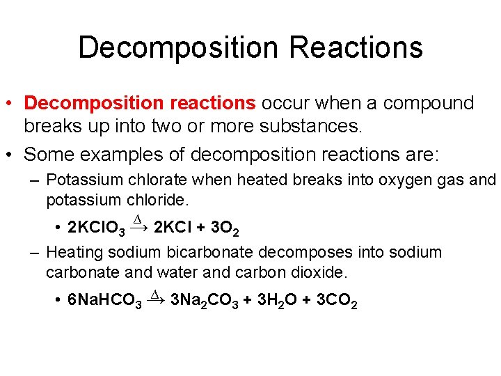 Decomposition Reactions • Decomposition reactions occur when a compound breaks up into two or