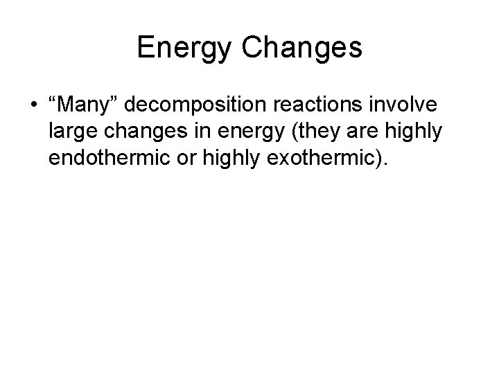 Energy Changes • “Many” decomposition reactions involve large changes in energy (they are highly