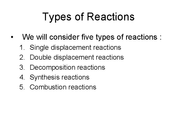 Types of Reactions • We will consider five types of reactions : 1. 2.