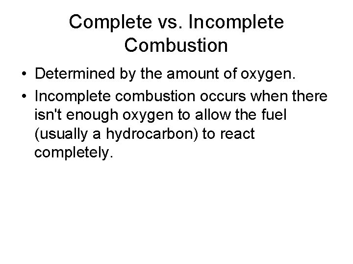 Complete vs. Incomplete Combustion • Determined by the amount of oxygen. • Incomplete combustion