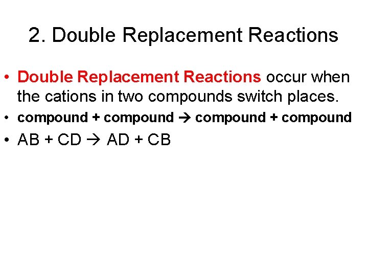 2. Double Replacement Reactions • Double Replacement Reactions occur when the cations in two