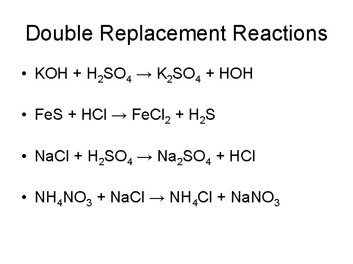Double Replacement Reactions • KOH + H 2 SO 4 → K 2 SO