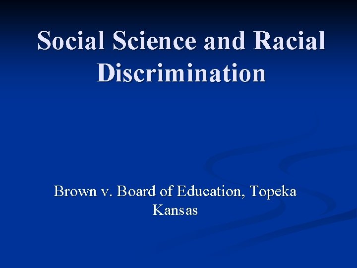 Social Science and Racial Discrimination Brown v. Board of Education, Topeka Kansas 