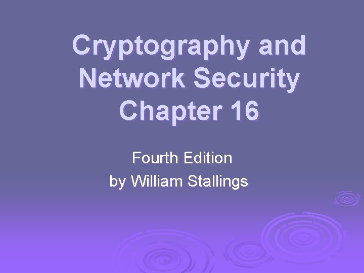 Cryptography and Network Security Chapter 16 Fourth Edition by William Stallings 