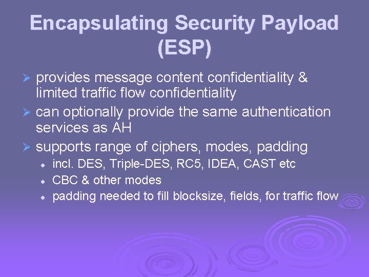 Encapsulating Security Payload (ESP) provides message content confidentiality & limited traffic flow confidentiality Ø