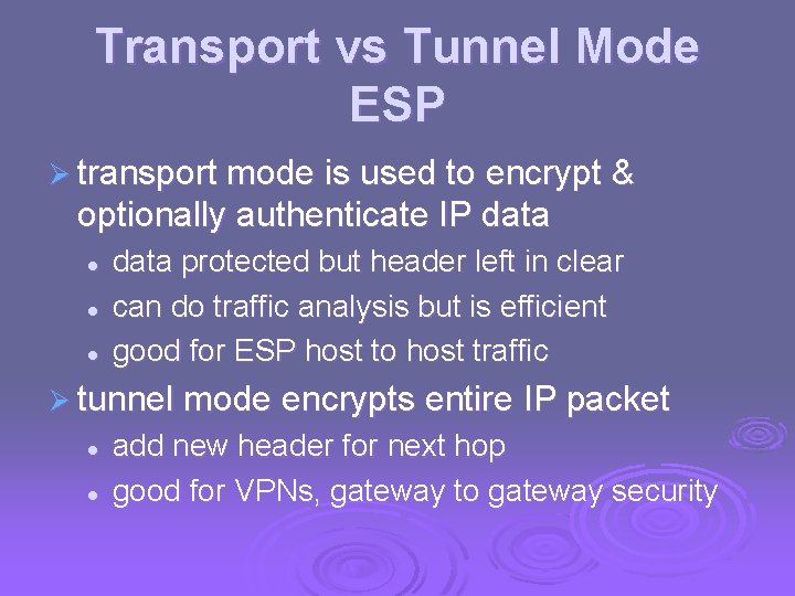 Transport vs Tunnel Mode ESP Ø transport mode is used to encrypt & optionally