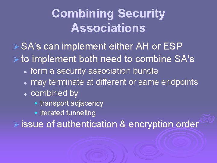 Combining Security Associations Ø SA’s can implement either AH or ESP Ø to implement